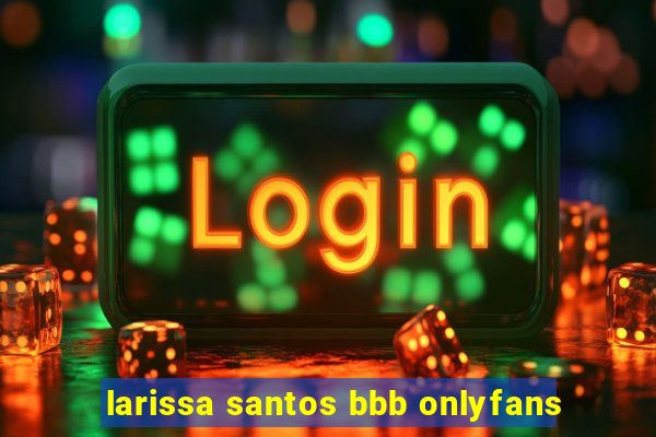 larissa santos bbb onlyfans